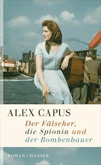 Der Fälscher, die Spionin und der Bombenbauer - Alex Capus - E-Book