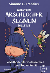 Warum du Arschlöcher segnen solltest - Simone C. Franzius - E-Book