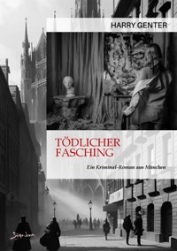 TÖDLICHER FASCHING - EIN KRIMINAL-ROMAN AUS MÜNCHEN - Harry Genter - E-Book