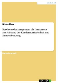 Beschwerdemanagement als Instrument zur Stärkung der Kundenzufriedenheit und Kundenbindung - Niklas Elser - E-Book