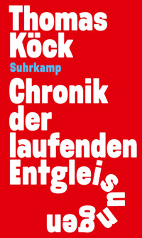 Chronik der laufenden Entgleisungen - Thomas Köck - E-Book