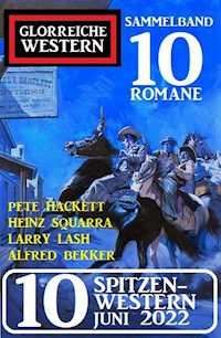 10 Spitzen-Western Juni 2022: Glorreiche Western Sammelband 10 Romane - Alfred Bekker - E-Book