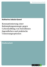 Konzeptionierung einer Bekämpfungsstrategie gegen Cybermobbing von betroffenen Jugendlichen und praktische Umsetzungsoptionen - Katharina Sobala-Gawel - E-Book