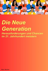 Die neue Generation: Herausforderungen und Chancen im 21. Jahrhundert meistern - Marc Becker - E-Book