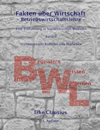 Fakten über Wirtschaft - Band 6 - BetriebsWirtschaftsLehre - - Eike Clausius - E-Book