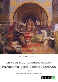 Die Verteidigung der Buchstaben und ihre kulturhistorische Bedeutung ODER Was war los im 9. Jahrhundert? - Rossitza Mitreva de Zulli - E-Book