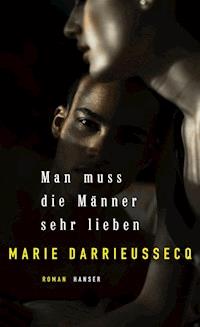 Man muss die Männer sehr lieben - Marie Darrieussecq - E-Book