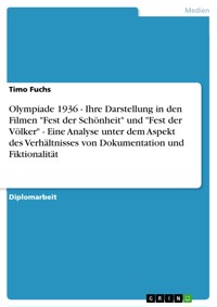 Olympiade 1936 - Ihre Darstellung in den Filmen "Fest der Schönheit" und "Fest der Völker" - Eine Analyse unter dem Aspekt des Verhältnisses von Dokumentation und Fiktionalität - Timo Fuchs - E-Book