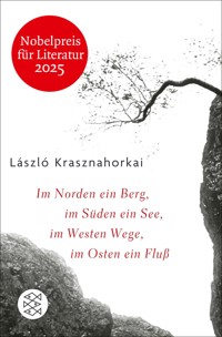 Im Norden ein Berg, im Süden ein See, im Westen Wege, im Osten ein Fluss - László Krasznahorkai - E-Book