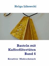 Basteln mit Kaffeefiltertüten  - Band 6 - Helga Libowski - kostenlos E-Book