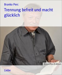 Trennung befreit und macht glücklich - Branko Perc - E-Book