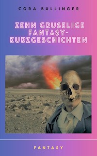 Zehn gruselige Fantasy-Kurzgeschichten - Cora Bullinger - E-Book