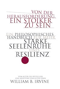 Von der Herausforderung, ein Stoiker zu sein - William B. Irvine - E-Book