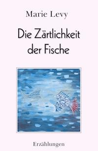 Die Zärtlichkeit der Fische - Marie Levy - E-Book