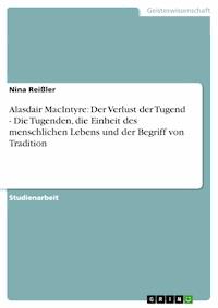 Alasdair MacIntyre: Der Verlust der Tugend - Die Tugenden, die Einheit des menschlichen Lebens und der Begriff von Tradition - Nina Reißler - E-Book