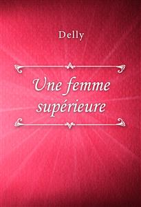 Une femme supérieure - Delly - E-Book