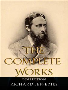 Richard Jefferies: The Complete Works - Richard Jefferies - E-Book