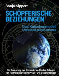 Schöpferische Beziehungen. Die Bedeutung der Sternzeichen für das Gelingen von Partnerschaften im Privat- und Geschäftsleben - Sonja Sippert - E-Book