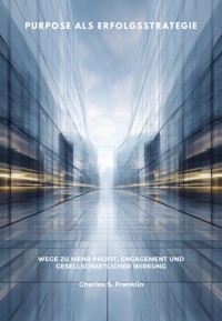 Purpose als Erfolgsstrategie - Charles S. Franklin - E-Book