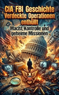 CIA FBI Geschichte: Verdeckte Operationen enthüllt - Kerstin Adler - E-Book