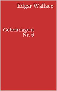 Geheimagent Nr. 6 - Edgar Wallace - E-Book