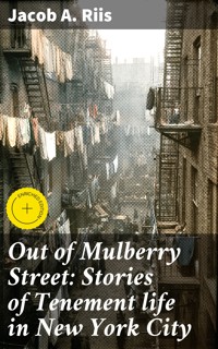 Out of Mulberry Street: Stories of Tenement life in New York City - Jacob A. Riis - E-Book