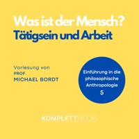 Was ist der Mensch 05: Tätigsein und Arbeit - Michael Bordt - Hörbuch