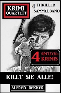 Killt sie alle! Krimi Quartett Sammelband 4 Spitzenkrimis: 4 Thriller - Alfred Bekker - E-Book