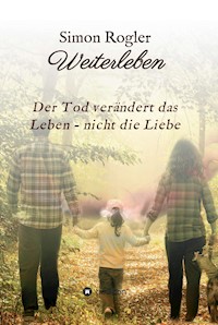 Weiterleben - Der Tod verändert das Leben - nicht die Liebe - Simon Rogler - E-Book