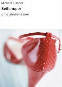 Seifenoper - Michael Fischer - E-Book