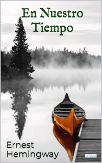 EN NUESTRO TIEMPO: Ernest Hemingway - Ernest Hemingway - E-Book