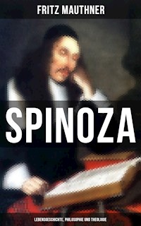 SPINOZA  - Lebensgeschichte, Philosophie und Theologie - Fritz Mauthner - E-Book