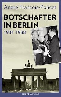Botschafter in Berlin 1931–1938 - André François-Poncet - E-Book