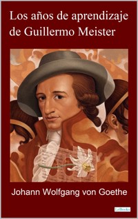 LOS AÑOS DE APRENDIZAJE  DE GUILLERMO MEISTER - Goethe - Johann Wolfgang von Goethe - E-Book