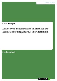 Analyse von Schülertexten im Hinblick auf Rechtschreibung, Ausdruck und Grammatik - Knut Kumpe - E-Book