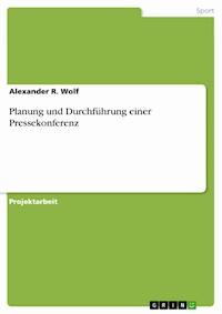 Planung und Durchführung einer Pressekonferenz - Alexander R.  Wolf - E-Book
