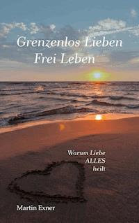 Grenzenlos lieben - Frei leben - Martin Exner - E-Book