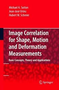 Image Correlation for Shape, Motion and Deformation Measurements - Michael A. Sutton - E-Book
