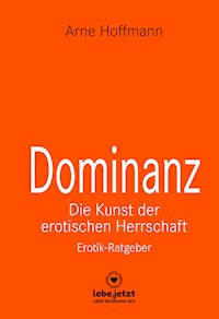 Dominanz - Die Kunst der erotischen Herrschaft | Erotischer Ratgeber - Arne Hoffmann - E-Book