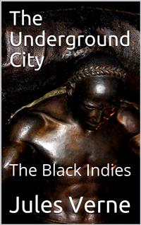 The Underground City; Or, The Black Indies / (Sometimes Called The Child of the Cavern) - Jules Verne - E-Book