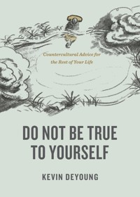 Do Not Be True to Yourself - Kevin DeYoung - E-Book