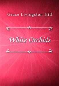 White Orchids - Grace Livingston Hill - E-Book