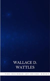 The Science of Being Great - Wallace D. Wattles - E-Book