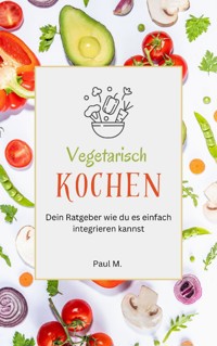 vegetarisch Kochen - Paul M. - E-Book