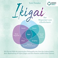 IKIGAI - Der Wegweiser zum Glücklichsein: Wie Sie mit Hilfe der japanischen Philosophie den Sinn des Lebens finden, Ihrer Bestimmung ab sofort folgen und Ihre Passion endlich leben können - Yuto Tanaka - Hörbuch