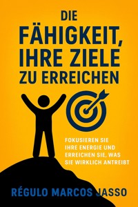 Die Fähigkeit, Ihre Ziele Zu Erreichen - Régulo Marcos Jasso - E-Book