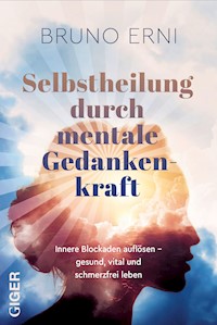 Selbstheilung durch mentale Gedankenkraft - Erni Bruno - E-Book
