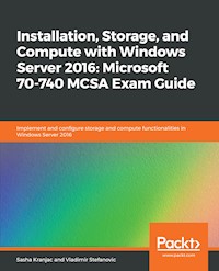 Installation, Storage, and Compute with Windows Server 2016: Microsoft 70-740 MCSA Exam Guide - Sasha Kranjac - E-Book