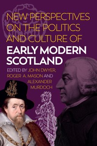 New Perspectives on the Politics and Culture of Early Modern Scotland - - E-Book