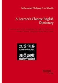 A Learner’s Chinese-English Dictionary. Covering the Entire Vocabulary for all the Six Levels of the Chinese Language Proficiency Exam - Muhammad Wolfgang G. A. Schmidt - E-Book